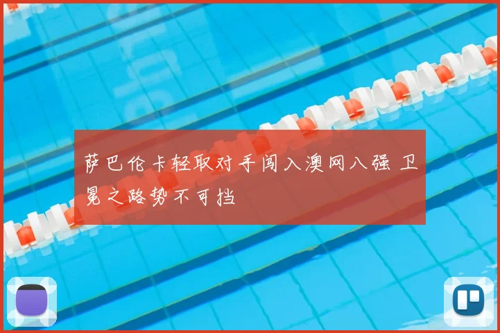 萨巴伦卡轻取对手闯入澳网八强 卫冕之路势不可挡