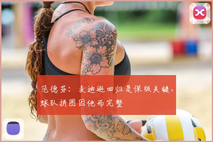 范德芬:麦迪逊回归是保级关键,球队拼图因他而完整